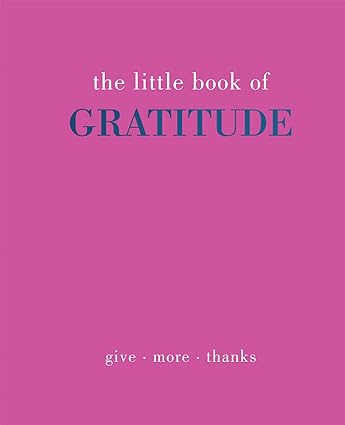 The Little Book of Gratitude: Give More Thanks